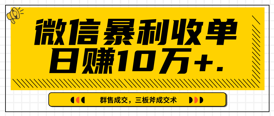 微信暴利收单日赚10万+，IP精准流量黑洞与三板斧成交术帮助你迅速步入正轨（完结）-一起网赚吧