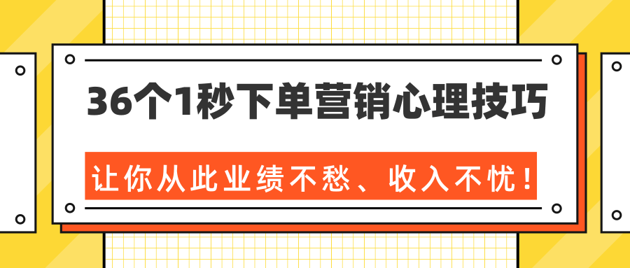 36个1秒下单营销心理技巧，让你从此业绩不愁、收入不忧！（完结）-一起网赚吧