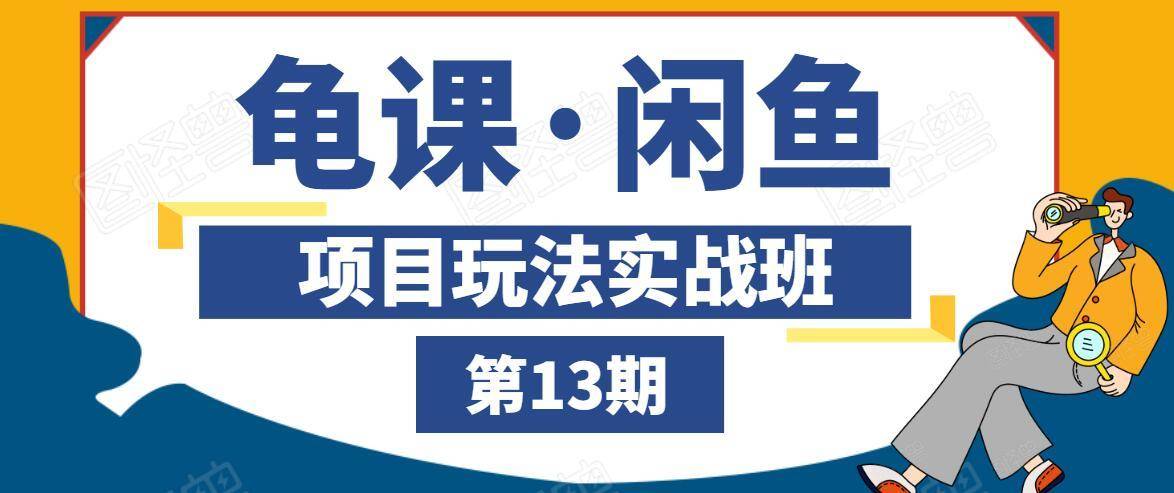 龟课·闲鱼项目玩法实战班第13期，轻松玩转闲鱼，多渠道多方法引流到私域流量池-一起网赚吧
