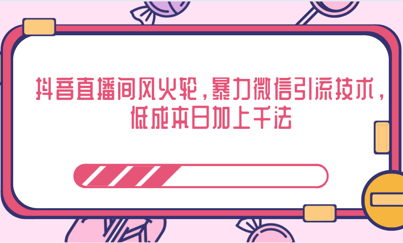 抖音直播间风火轮，暴力微信引流技术，低成本日加上千法-一起网赚吧