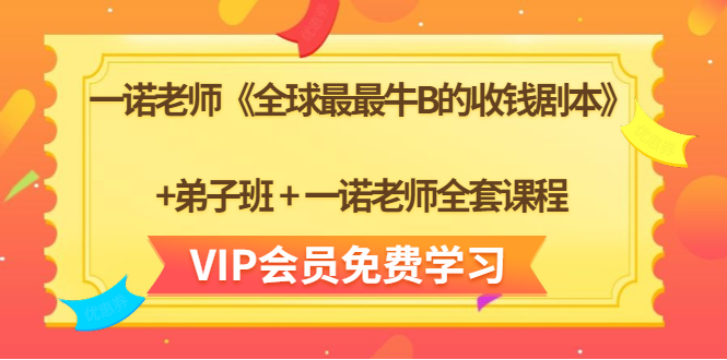一诺老师《全球最最牛B的收钱剧本》+弟子班+一诺老师全套课程-一起网赚吧