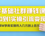 零基础社群赚钱课:从0到1实操引流变现,帮助18W学员实现月入几万到上百万-一起网赚吧