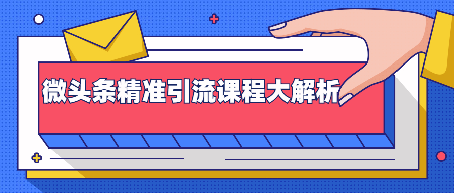 微头条精准引流课程大解析：多个实操案例与玩法，2天2W+流量（视频课程）-一起网赚吧