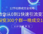 12节社群成交全攻略:从0到1快速引流变现,3天裂变300个群一晚成交103万-一起网赚吧