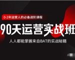 价值3499的90天运营实战班,人人都能掌握来自BAT的实战秘籍-一起网赚吧