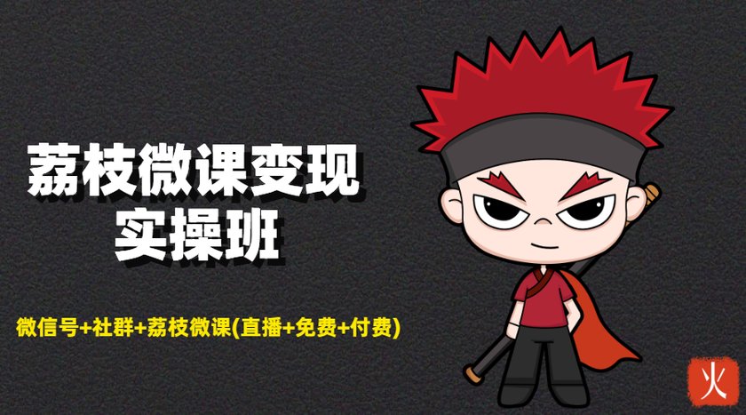 荔枝微课变现实操班：微信号+社群+荔枝微课打造自动化成交闭环系统-一起网赚吧