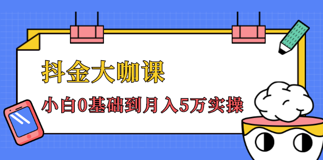 抖金大咖课：少奇全年52节抖音变现魔法课，小白0基础到月入5万实操-一起网赚吧