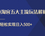 闲鱼淘客五大主流玩法解析,掌握后既能引流又能轻松实现日入500+-一起网赚吧