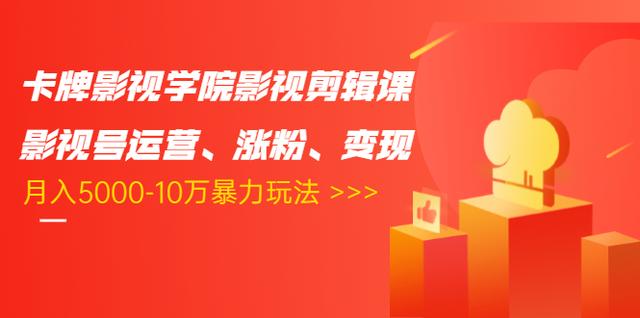 卡牌影视学院影视剪辑课：影视号运营、涨粉、变现、月入5000-10万暴力玩法-一起网赚吧