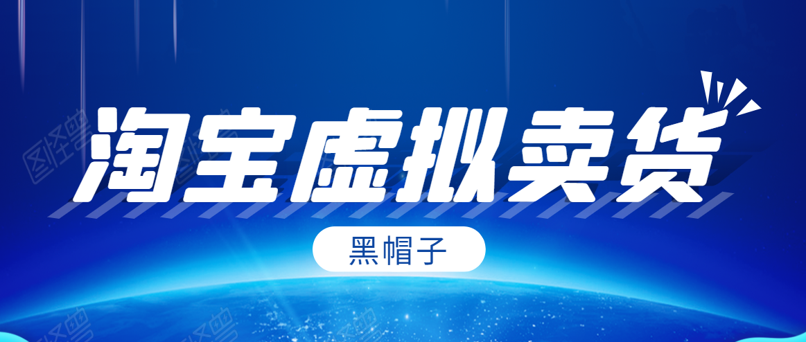 黑帽子淘宝虚拟卖货项目，单店每月收入5000+-一起网赚吧