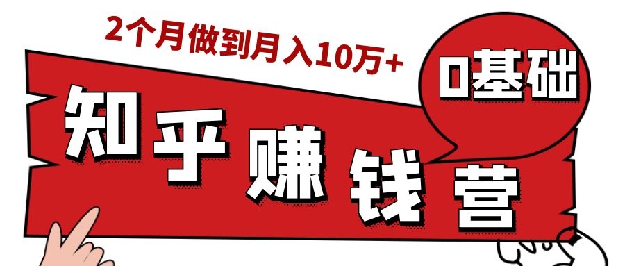 知乎赚钱实战营，0门槛，每天1小时，从月入2000到2个月做到月入10万+-一起网赚吧