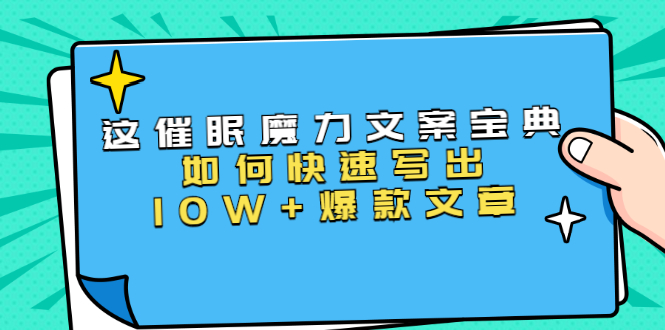 本源《催眠魔力文案宝典》如何快速写出10W+爆款文章，人人皆可复制(31节课)-一起网赚吧