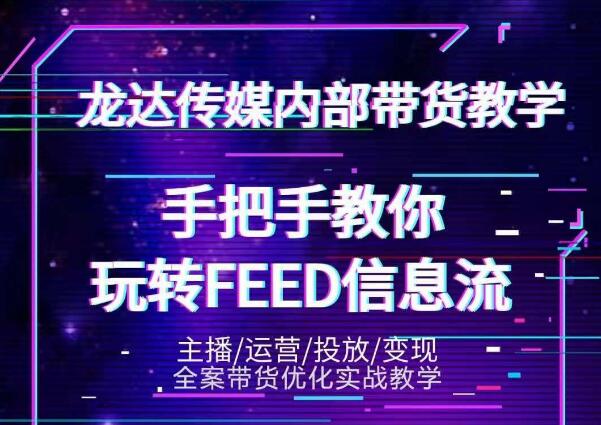 龙达传媒内部抖音带货密训营：手把手教你玩转抖音FEED信息流，让你销量暴增-一起网赚吧