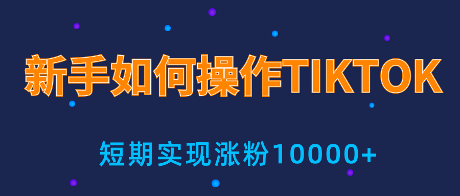 新手小白操作TIKTOK，3天从0到10000粉丝撸美金实战分享-一起网赚吧