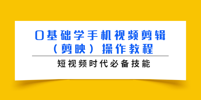 0基础学手机视频剪辑（剪映）操作教程，短视频时代必备技能-一起网赚吧