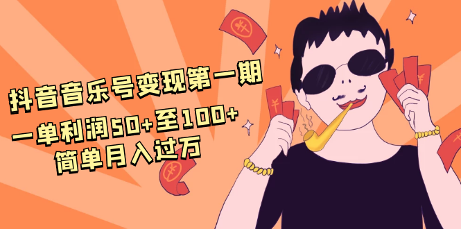 抖音音乐号变现第一期：一单利润50+至100+简单月入过万-一起网赚吧