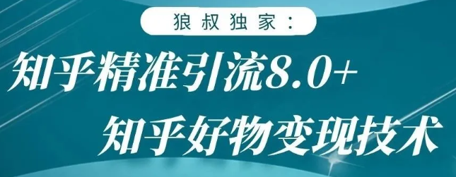 狼叔知乎精准引流8.0，知乎好物变现技术，轻松月赚3W+-一起网赚吧