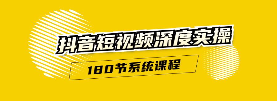 抖音短视频深度实操：直接一步到位，听了就能用（180节系统课程）-一起网赚吧