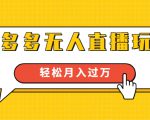 进阶战术课:拼多多无人直播玩法,实战操作,轻松月入过万(无水印)-一起网赚吧