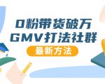 0粉带货破万GMV打法社群,抖音新号快速一场直接破万流量,最新独家方法-一起网赚吧