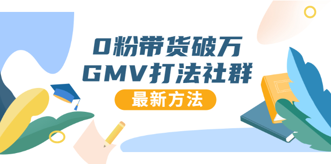 0粉带货破万GMV打法社群，抖音新号快速一场直接破万流量，最新独家方法-一起网赚吧