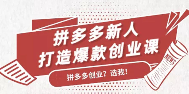 拼多多新人打造爆款创业课：快速引流持续出单，适用于所有新人-一起网赚吧