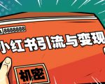 小红书引流与变现:从0-1手把手带你快速掌握小红书涨粉核心玩法进行变现-一起网赚吧