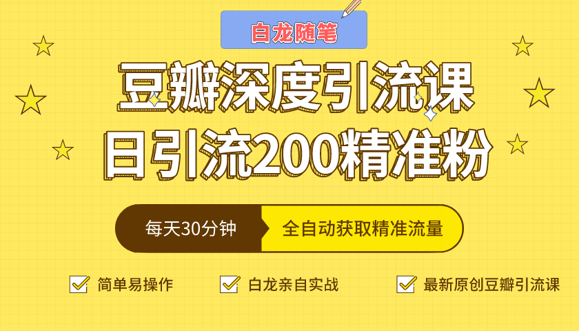 白龙随笔豆瓣深度引流课，日引200+精准粉（价值598元）-一起网赚吧