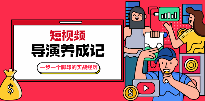 张策·短视频导演养成记：一步一个脚印的实战经历，教你如何拍好短视频-一起网赚吧