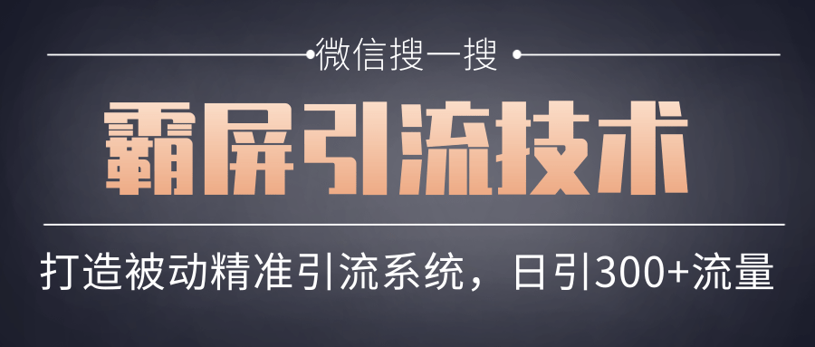 微信搜一搜霸屏引流技术，打造被动精准引流系统，轻松日引300+流量-一起网赚吧