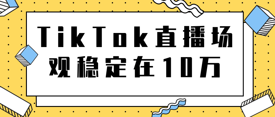 TikTok直播场观稳定在10万，导流独立站转化率1：5000实操讲解-一起网赚吧