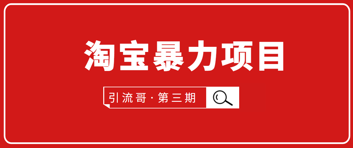 引流哥·第3期淘宝暴力项目：每天10-30分钟的空闲时间，有淘宝号，会玩淘宝-一起网赚吧