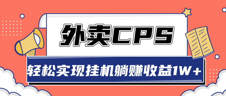 超详细搭建外卖CPS系统，轻松挂机躺赚收入1W+【视频教程】-一起网赚吧