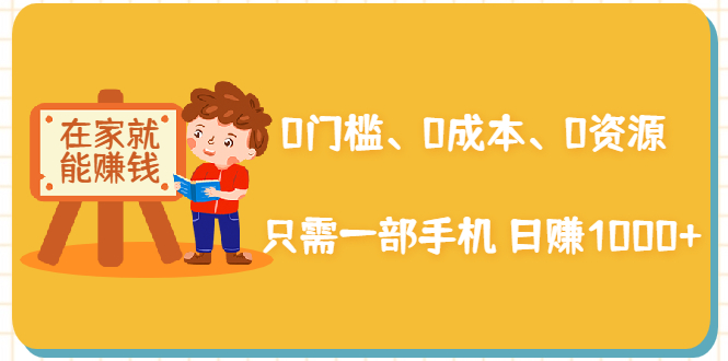 在家能操作的赚钱项目：0门槛、0成本、0资源，只需一部手机 就能日赚1000+-一起网赚吧