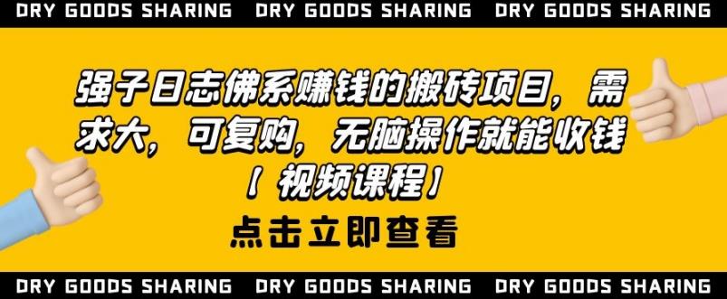 强子日志佛系赚钱的搬砖项目，需求大，可复购，无脑操作就能收钱-一起网赚吧