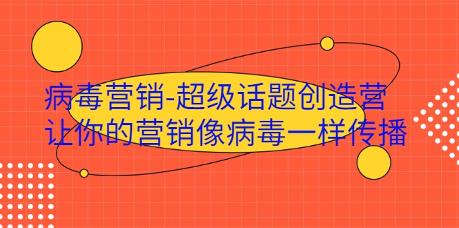 病毒营销-超级话题创造营，让你的营销像病毒一样传播-一起网赚吧
