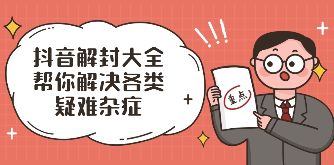 抖音解封大全，帮你解决各类疑难杂症（封禁话术和模板）-一起网赚吧