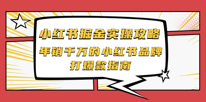 小红书掘金实操攻略，年销千万的小红书品牌打爆款指南-一起网赚吧