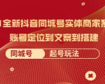 2021全新抖音同城号实体商家系统课,账号定位到文案到搭建 同城号起号玩法-一起网赚吧