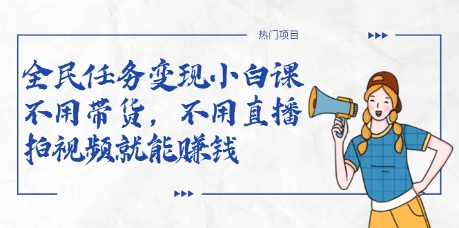 全民任务变现小白课，不用带货，不用直播，拍视频就能赚钱-一起网赚吧