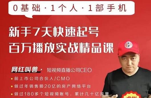 网红叫兽·新手7天快速起号百万播放实战精品课，0基础1个人1部手机-一起网赚吧