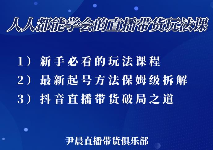 尹晨三大直播带货玩法课：10亿GMV操盘手，为你像素级拆解当前最热门的3大玩法-一起网赚吧