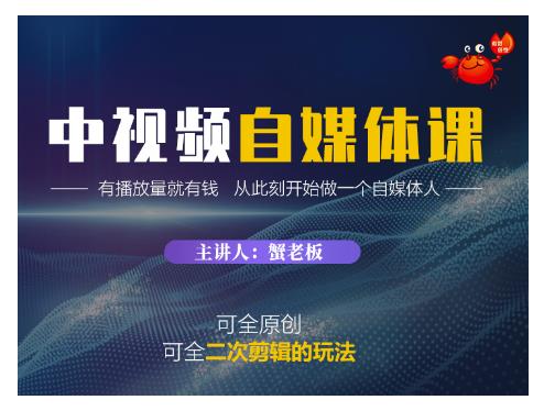 蟹老板·中视频自媒体训练课，可全原创可全二次剪辑的玩法，有播放量就有钱-一起网赚吧