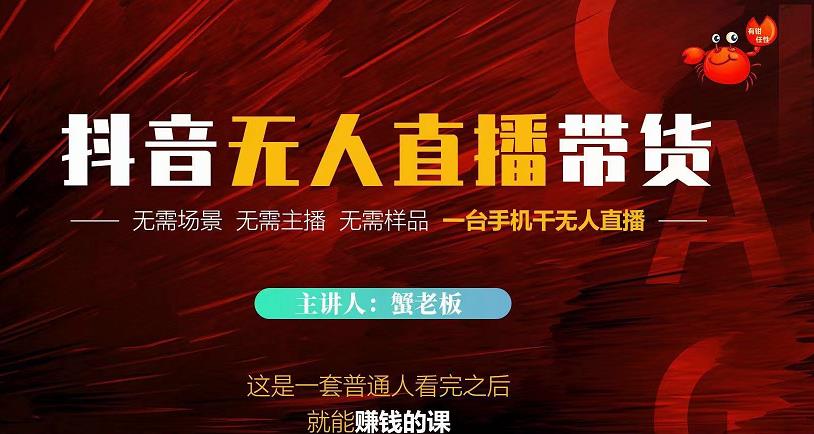 蟹老板·2022抖音无人直播带货，无需场景，无需主播，无需样品一台手机干无人直播-一起网赚吧