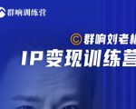群响刘老板·IP变现训练营第6期:教你搞流量新姿势,IP打造获客私域经营-一起网赚吧