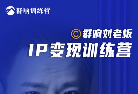 群响刘老板·IP变现训练营第6期：教你搞流量新姿势，IP打造获客私域经营-一起网赚吧