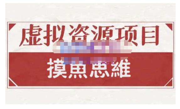 摸鱼思维·虚拟资源掘金课，虚拟资源的全套玩法 价值1880元-一起网赚吧