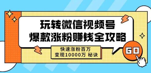 玩转微信视频号爆款涨粉赚钱全攻略，快速涨粉百万变现万元秘诀-一起网赚吧
