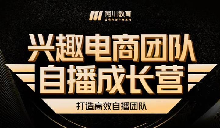 兴趣电商团队自播成长营，解密直播流量获取承接放大的核心密码-一起网赚吧