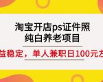 淘宝开店ps证件照,纯白养老项目,单人兼职稳定日100元(教程+软件+素材)-一起网赚吧